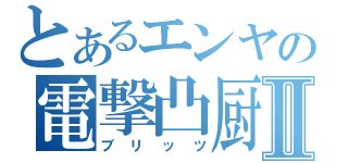 とあるエンヤの電撃凸厨Ⅱ（ブリッツ）