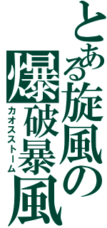 とある旋風の爆破暴風（カオスストーム）