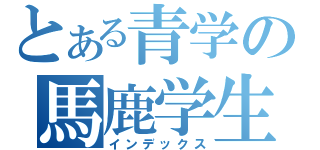 とある青学の馬鹿学生（インデックス）