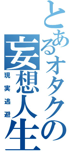 とあるオタクの妄想人生（現実逃避）