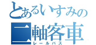 とあるいすみの二軸客車（レールバス）