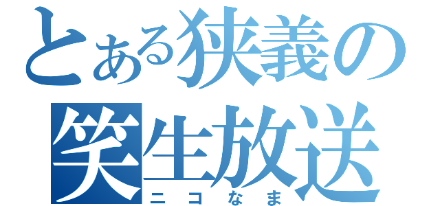 とある狭義の笑生放送（ニコなま）