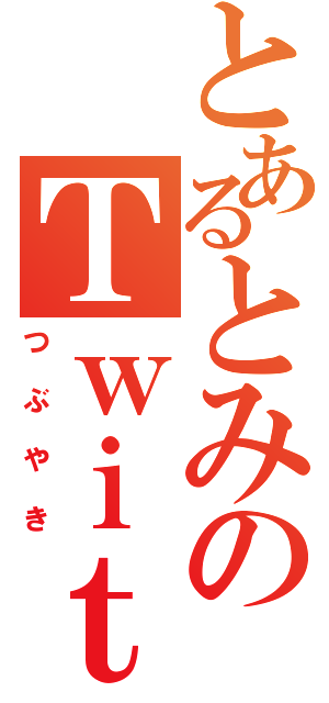 とあるとみのＴｗｉｔｔｅｒ（つぶやき）