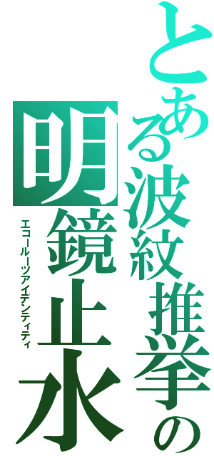 とある波紋推挙の明鏡止水（エコールーツアイデンティティ）