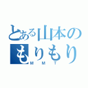 とある山本のもりもり（ＭＭＴ）