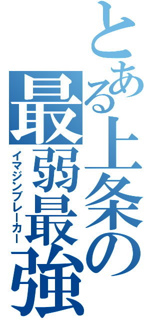 とある上条の最弱最強（イマジンブレーカー）