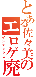 とある佐々美のエロゲ廃人（インデックス）