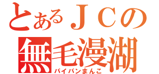 とあるＪＣの無毛漫湖（パイパンまんこ）