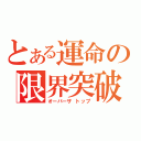 とある運命の限界突破（オーバーザ トップ）