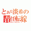 とある淡希の責任転嫁（キョンコヒガイ）