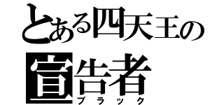 とある四天王の宣告者（ブラック）