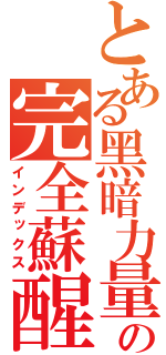 とある黑暗力量の完全蘇醒（インデックス）