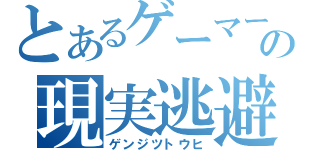 とあるゲーマーの現実逃避（ゲンジツトウヒ）