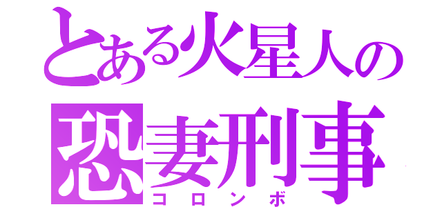 とある火星人の恐妻刑事（コロンボ）