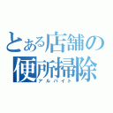 とある店舗の便所掃除（アルバイト）