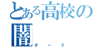 とある高校の闇（ダーク）