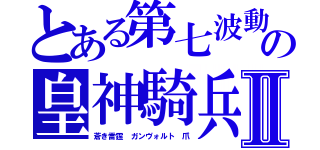 とある第七波動（セブンス）能力者の皇神騎兵（スメラギ）Ⅱ（蒼き雷霆 ガンヴォルト 爪）