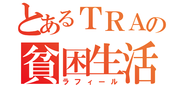 とあるＴＲＡの貧困生活（ラフィール）