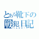 とある靴下の戦犯日記（へんなのー）