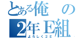 とある俺の２年Ｅ組（よろしく２Ｅ）