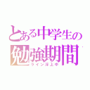 とある中学生の勉強期間（ライン浮上中）