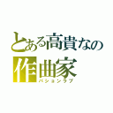 とある高貴なの作曲家（パションラブ）