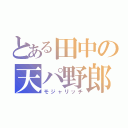 とある田中の天パ野郎（モジャリッチ）