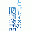 とあるレイスの仮面物語（テッコウ）