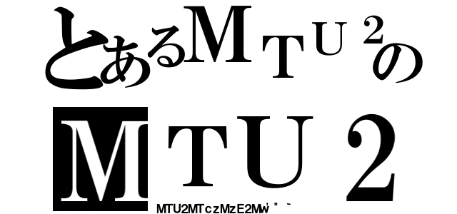 とあるＭＴＵ２ＭＴｃｚＭｚＥ２Ｍｗ'"｀のＭＴＵ２ＭＴｃｚＭｚＥ２Ｍｗ'"｀（ＭＴＵ２ＭＴｃｚＭｚＥ２Ｍｗ'"｀）