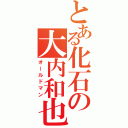 とある化石の大内和也（オールドマン）