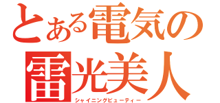 とある電気の雷光美人（シャイニングビューティー）