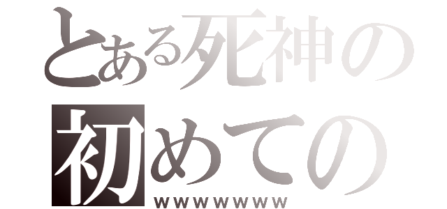 とある死神の初めての（ｗｗｗｗｗｗｗ）