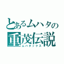 とあるムハタの重茂伝説（ムハタックス）