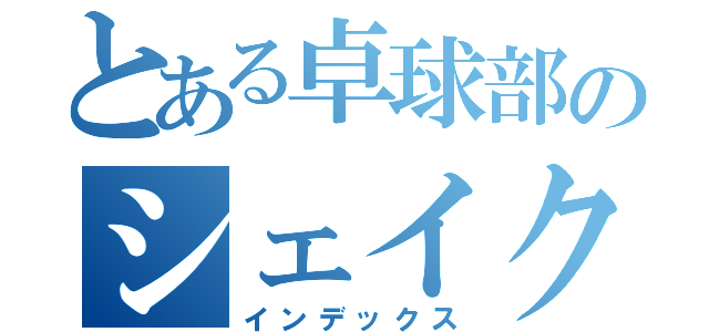 とある卓球部のシェイク使い（インデックス）