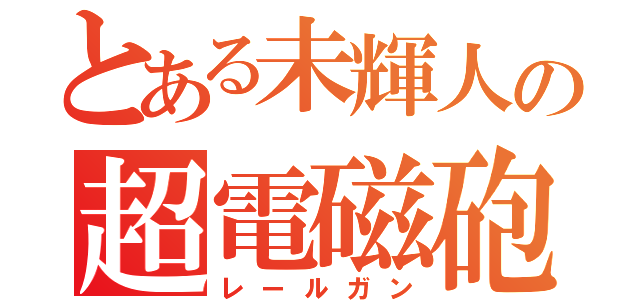 とある未輝人の超電磁砲（レールガン）