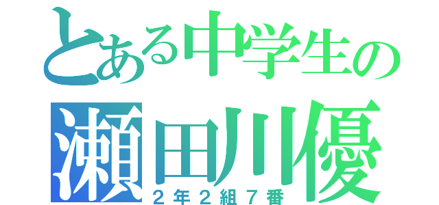 とある中学生の瀬田川優成（２年２組７番）