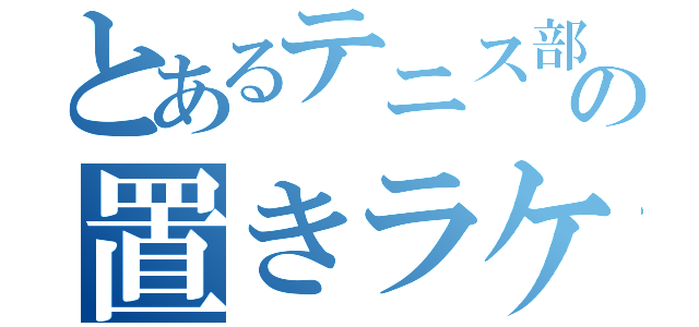 とあるテニス部員の置きラケット（）