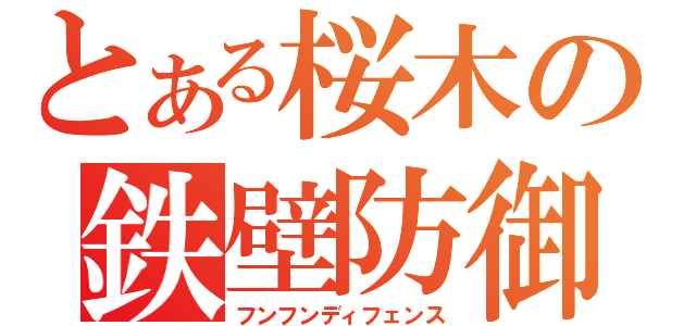 とある桜木の鉄壁防御（フンフンディフェンス）