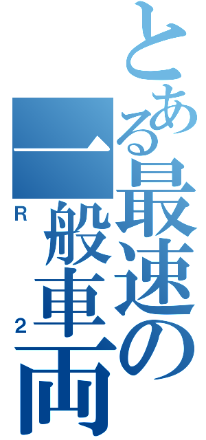 とある最速の一般車両（Ｒ２）