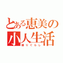 とある恵美の小人生活（借りぐらし）