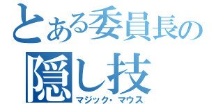 とある委員長の隠し技（マジック・マウス）