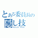 とある委員長の隠し技（マジック・マウス）