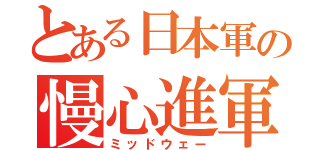 とある日本軍の慢心進軍（ミッドウェー）