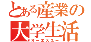 とある産業の大学生活（オーエスユー）