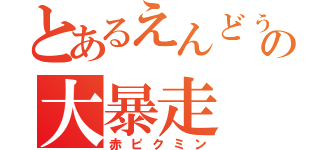 とあるえんどぅの大暴走（赤ピクミン）