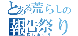 とある荒らしの報告祭り（荒れまくり）