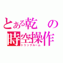 とある乾の時空操作（トリックルーム）