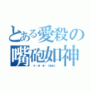 とある愛殺の嘴砲如神（◤天❀閻❀會◢【愛殺】 ）