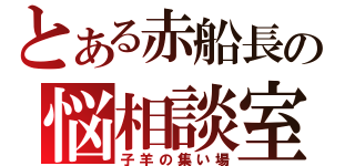 とある赤船長の悩相談室（子羊の集い場）