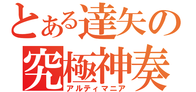 とある達矢の究極神奏（アルティマニア）